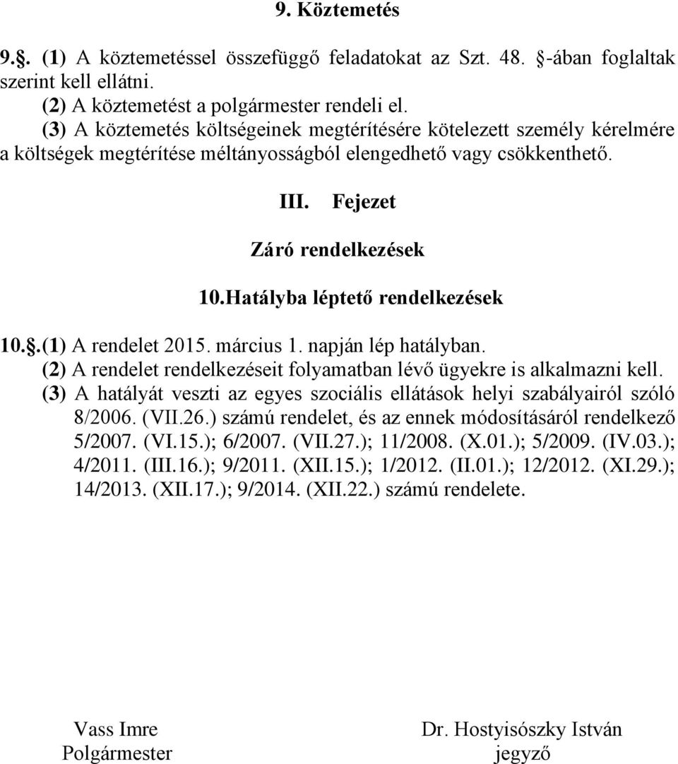 Hatályba léptető rendelkezések 10.. (1) A rendelet 2015. március 1. napján lép hatályban. (2) A rendelet rendelkezéseit folyamatban lévő ügyekre is alkalmazni kell.