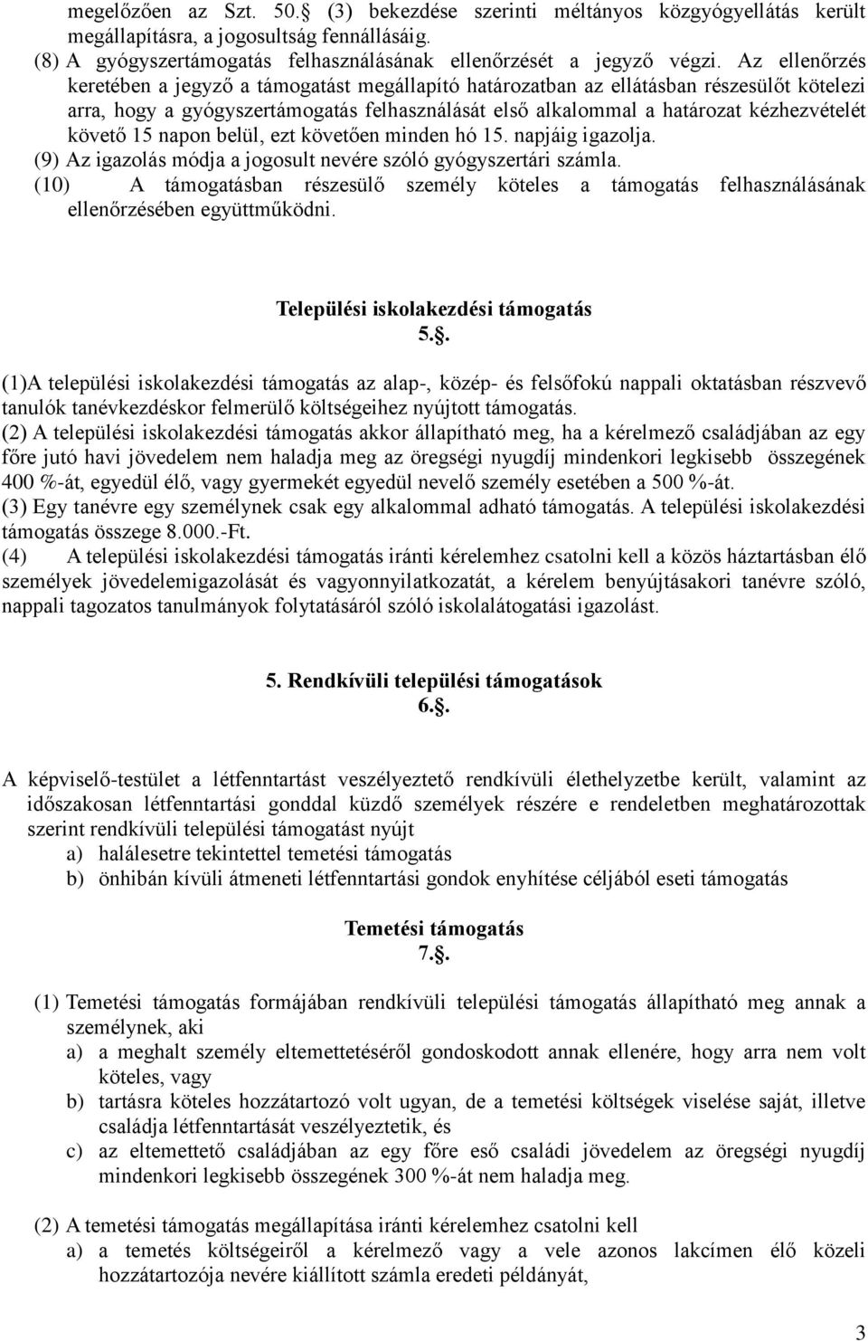 követő 15 napon belül, ezt követően minden hó 15. napjáig igazolja. (9) Az igazolás módja a jogosult nevére szóló gyógyszertári számla.