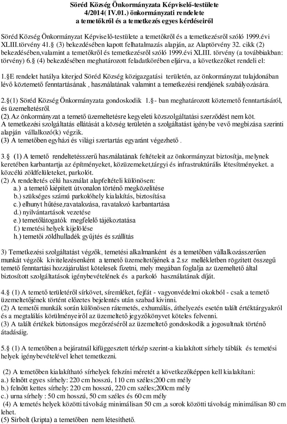 (3) bekezdésében kapott felhatalmazás alapján, az Alaptörvény 32. cikk (2) bekezdésében,valamint a temetőkről és temetkezésről szóló 1999.évi XLIII. törvény (a továbbiakban: törvény) 6.