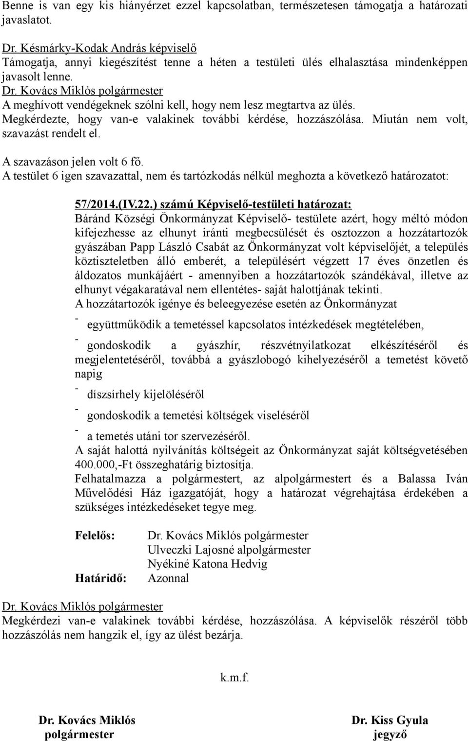 A meghívott vendégeknek szólni kell, hogy nem lesz megtartva az ülés. Megkérdezte, hogy vane valakinek további kérdése, hozzászólása. Miután nem volt, szavazást rendelt el.