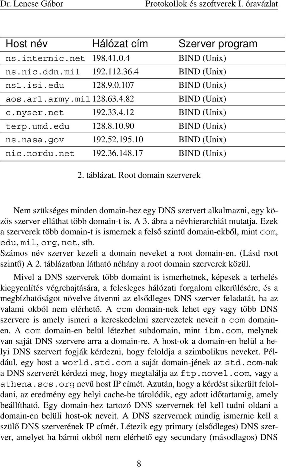 Root domain szerverek Nem szükséges minden domain-hez egy DNS szervert alkalmazni, egy közös szerver elláthat több domain-t is. A 3. ábra a névhierarchiát mutatja.