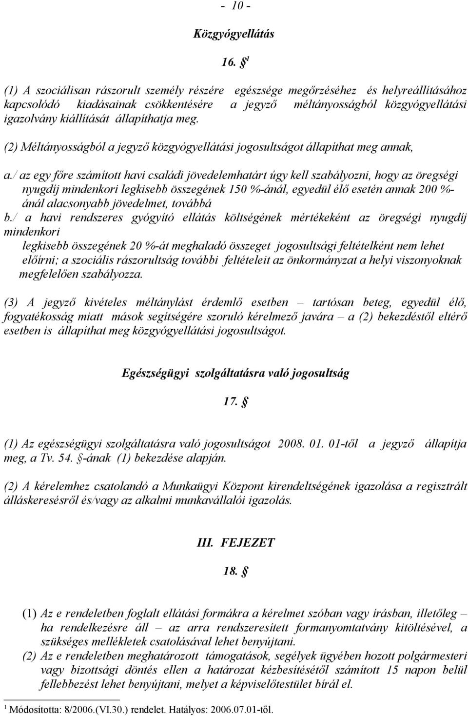 állapíthatja meg. (2) Méltányosságból a jegyző közgyógyellátási jogosultságot állapíthat meg annak, a.