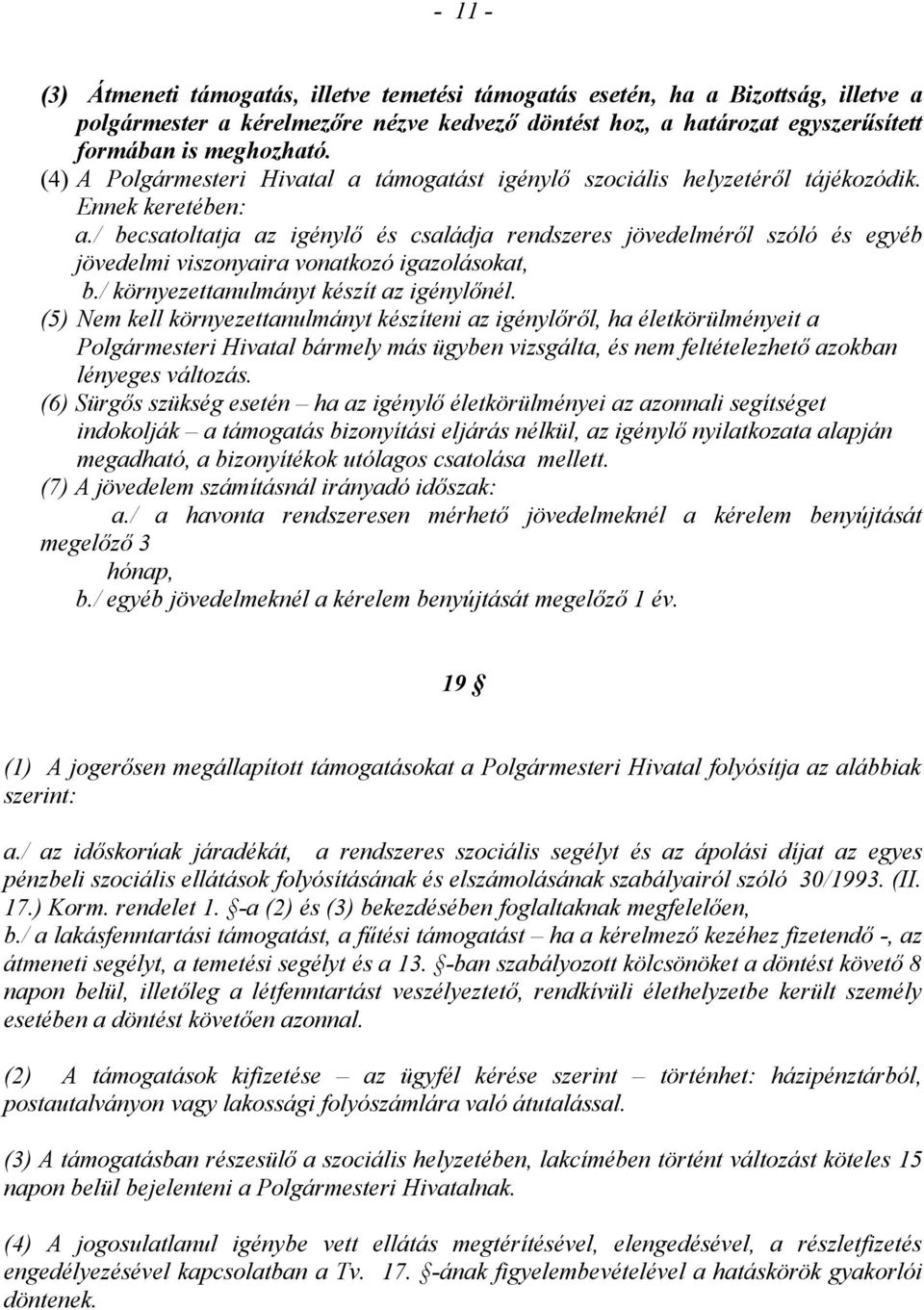 / becsatoltatja az igénylő és családja rendszeres jövedelméről szóló és egyéb jövedelmi viszonyaira vonatkozó igazolásokat, b./ környezettanulmányt készít az igénylőnél.