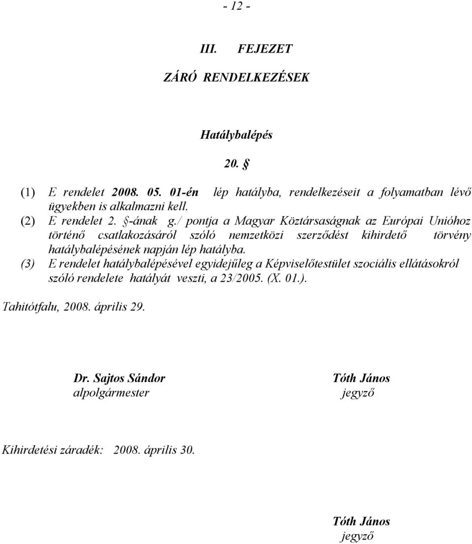 / pontja a Magyar Köztársaságnak az Európai Unióhoz történő csatlakozásáról szóló nemzetközi szerződést kihirdető törvény hatálybalépésének napján lép