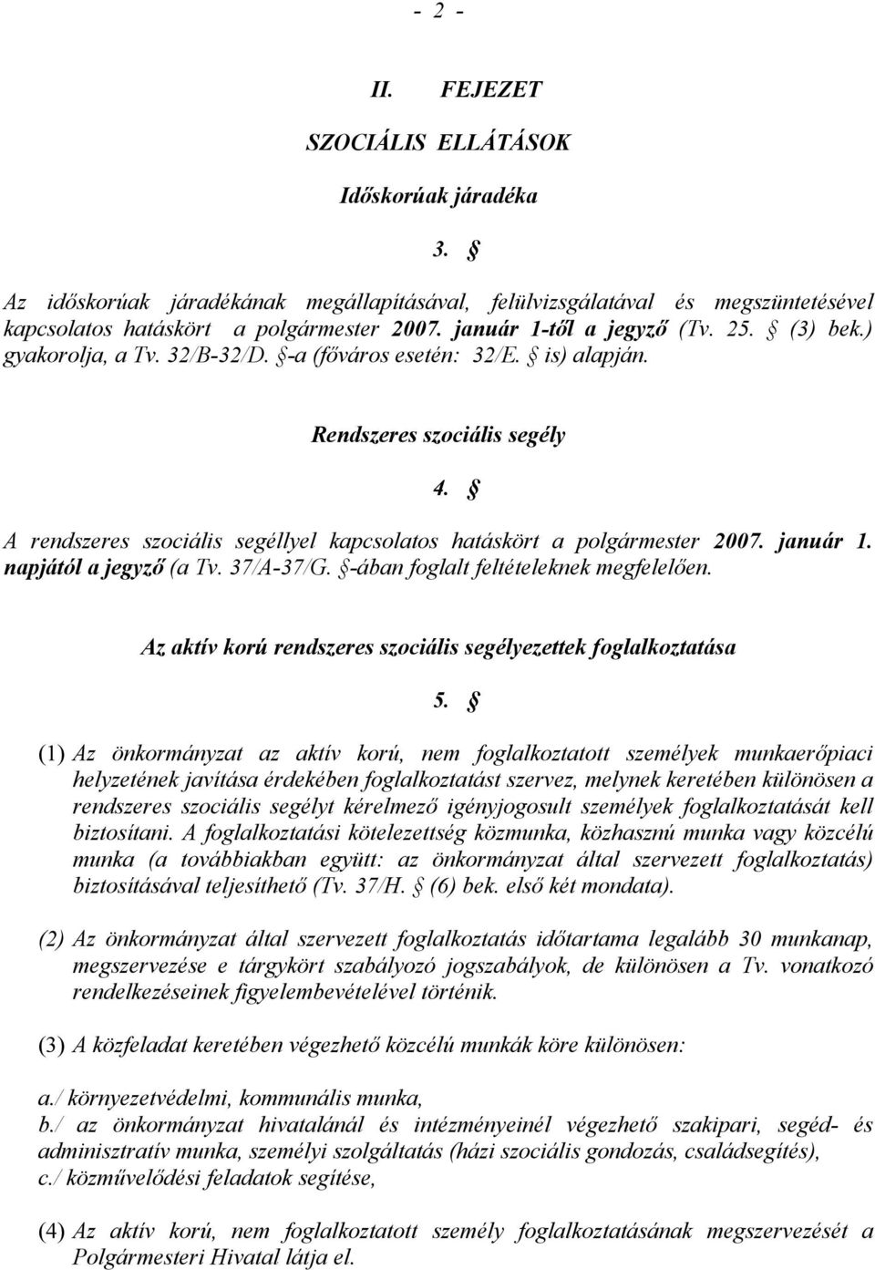 A rendszeres szociális segéllyel kapcsolatos hatáskört a polgármester 2007. január 1. napjától a jegyző (a Tv. 37/A-37/G. -ában foglalt feltételeknek megfelelően.