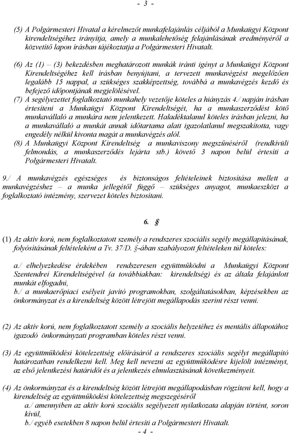 (6) Az (1) (3) bekezdésben meghatározott munkák iránti igényt a Munkaügyi Központ Kirendeltségéhez kell írásban benyújtani, a tervezett munkavégzést megelőzően legalább 15 nappal, a szükséges