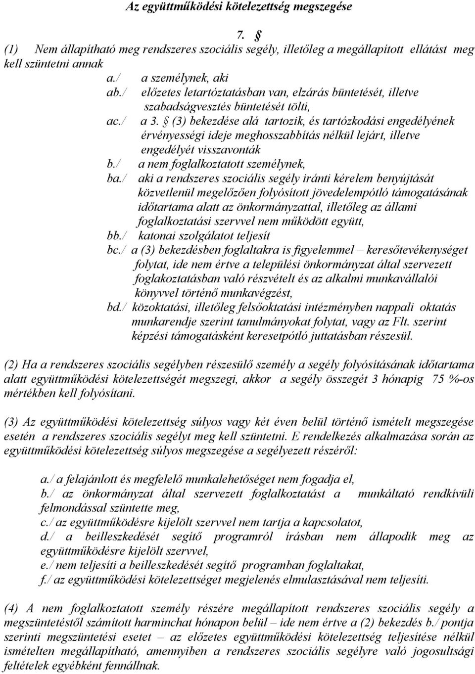 (3) bekezdése alá tartozik, és tartózkodási engedélyének érvényességi ideje meghosszabbítás nélkül lejárt, illetve engedélyét visszavonták b./ a nem foglalkoztatott személynek, ba.