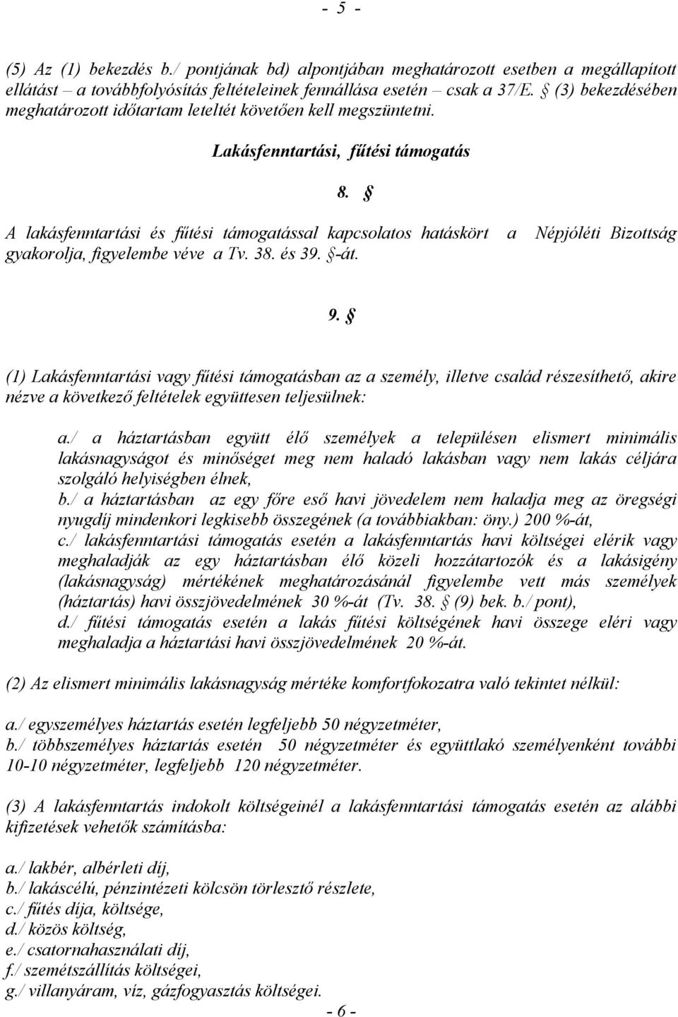 A lakásfenntartási és fűtési támogatással kapcsolatos hatáskört a Népjóléti Bizottság gyakorolja, figyelembe véve a Tv. 38. és 39. -át. 9.