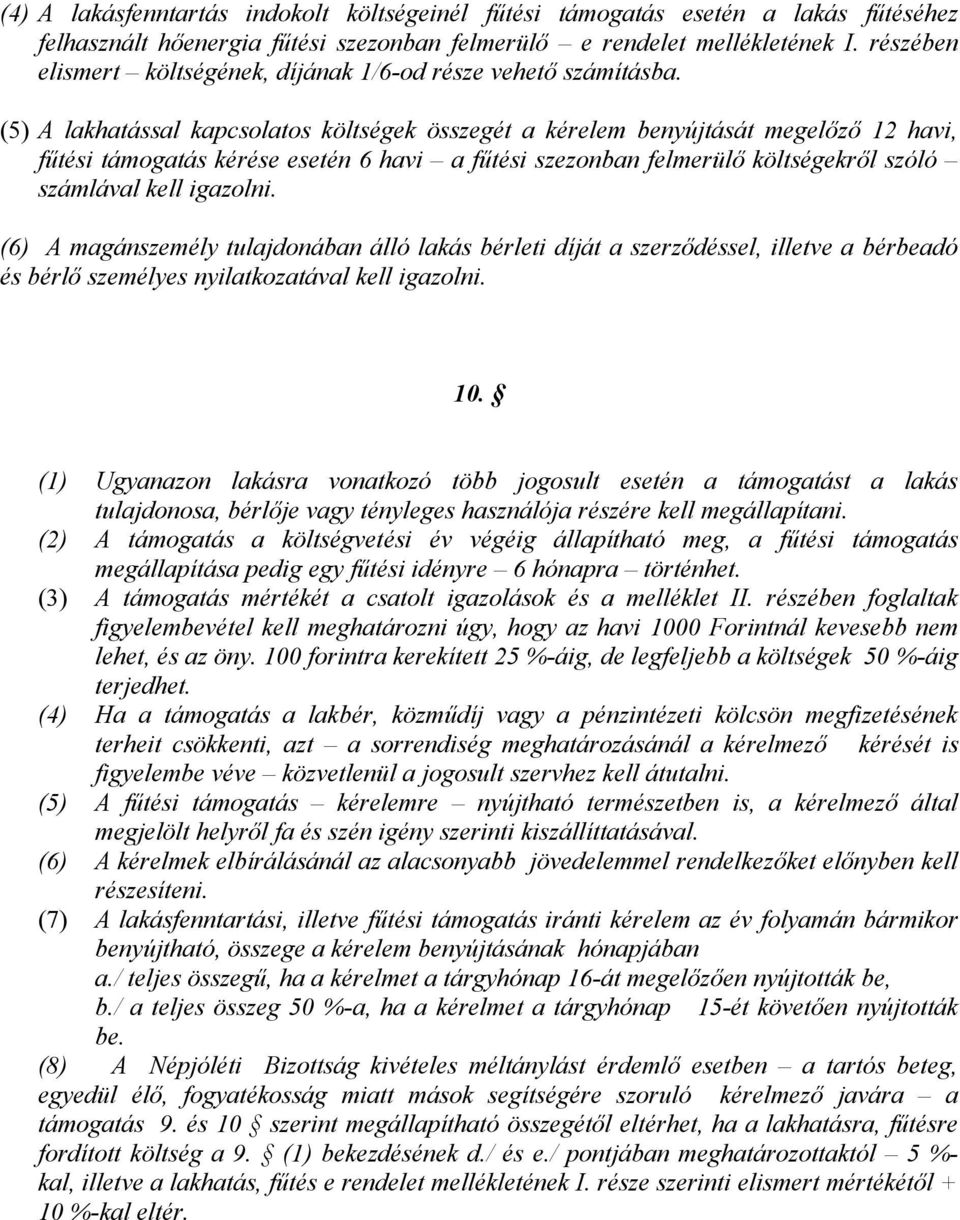 (5) A lakhatással kapcsolatos költségek összegét a kérelem benyújtását megelőző 12 havi, fűtési támogatás kérése esetén 6 havi a fűtési szezonban felmerülő költségekről szóló számlával kell igazolni.