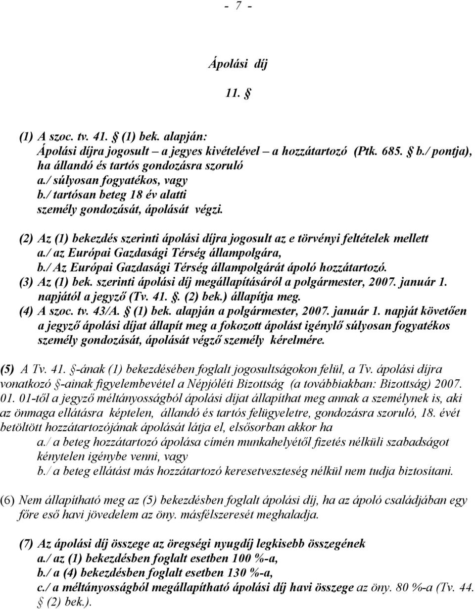 / az Európai Gazdasági Térség állampolgára, b./ Az Európai Gazdasági Térség állampolgárát ápoló hozzátartozó. (3) Az (1) bek. szerinti ápolási díj megállapításáról a polgármester, 2007. január 1.