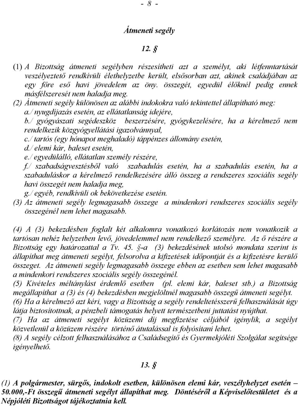 öny. összegét, egyedül élőknél pedig ennek másfélszeresét nem haladja meg. (2) Átmeneti segély különösen az alábbi indokokra való tekintettel állapítható meg: a.