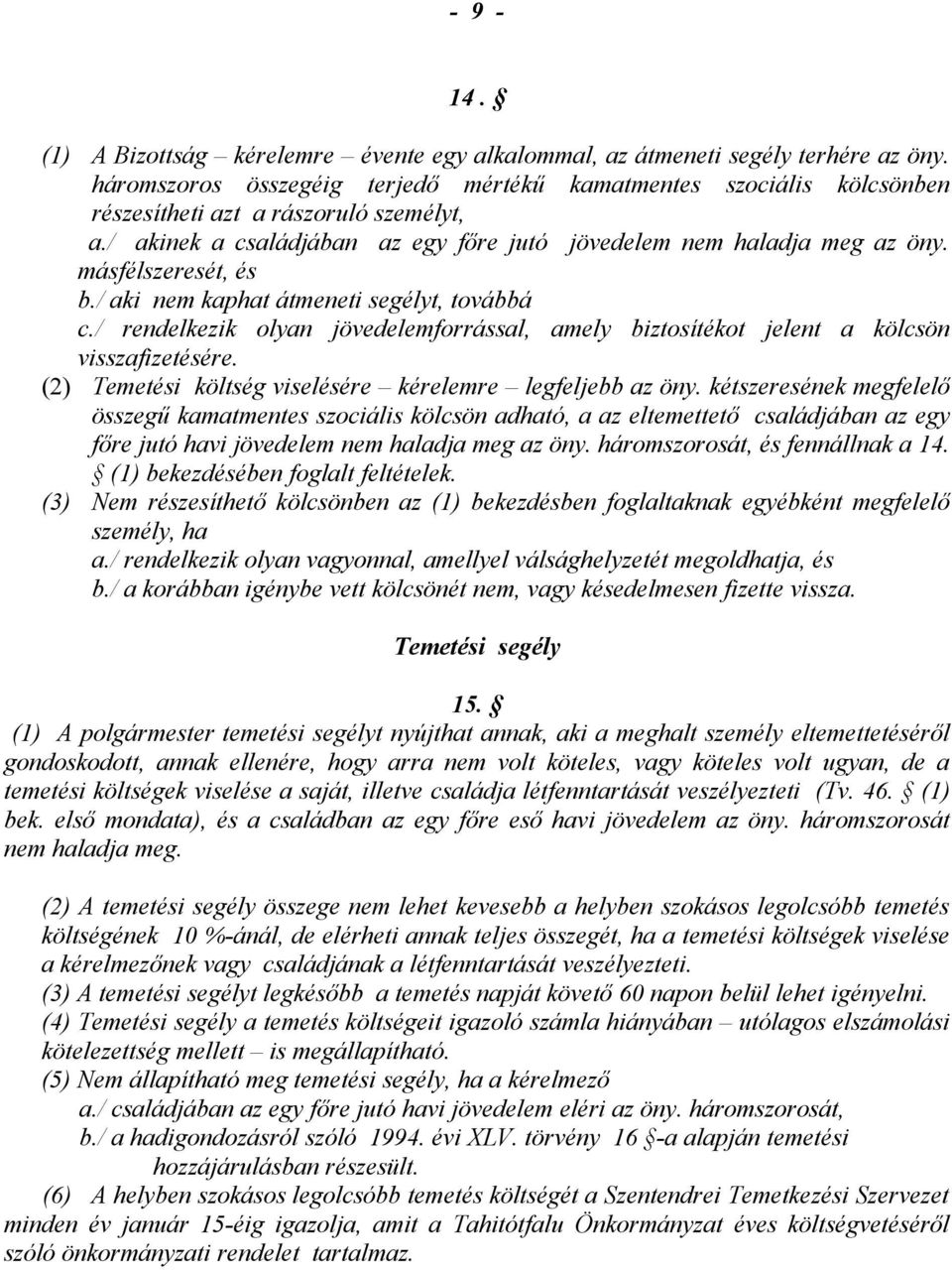 másfélszeresét, és b./ aki nem kaphat átmeneti segélyt, továbbá c./ rendelkezik olyan jövedelemforrással, amely biztosítékot jelent a kölcsön visszafizetésére.