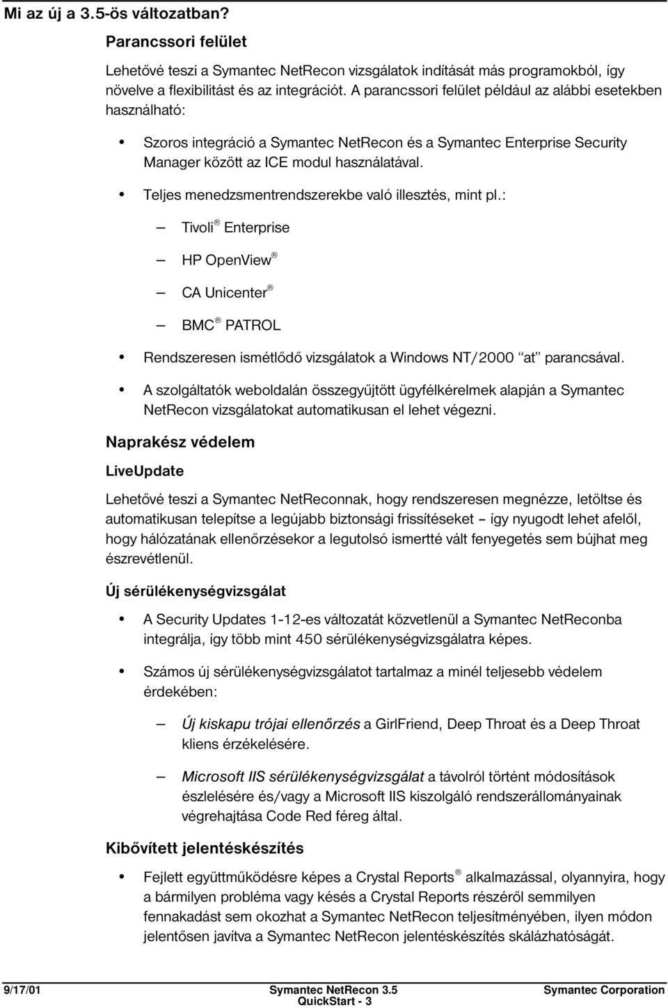 Teljes menedzsmentrendszerekbe való illesztés, mint pl.: Tivoli Enterprise HP OpenView CA Unicenter BMC PATROL Rendszeresen ismétlődő vizsgálatok a Windows NT/2000 at parancsával.