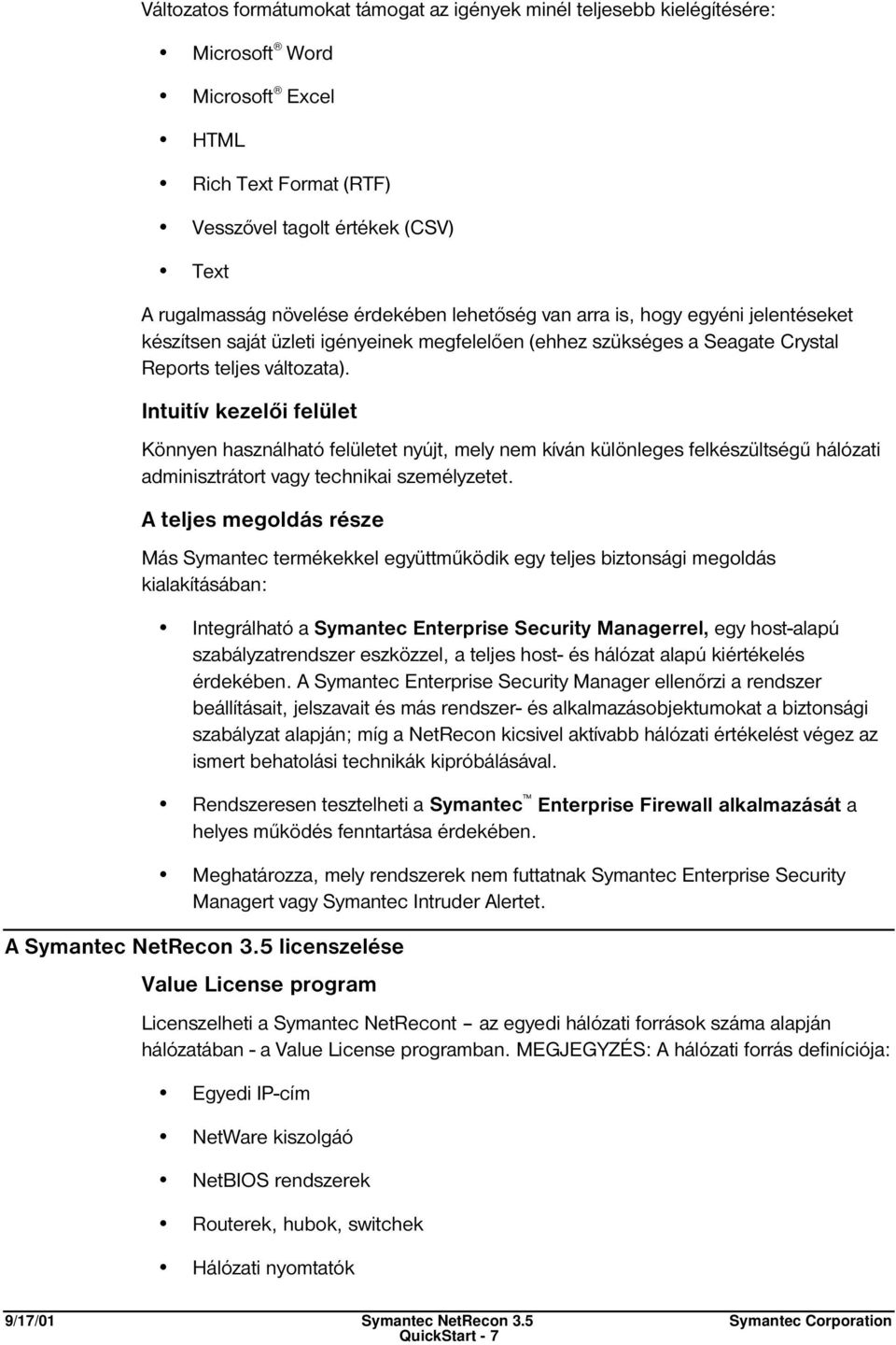 Intuitív kezelői felület Könnyen használható felületet nyújt, mely nem kíván különleges felkészültségű hálózati adminisztrátort vagy technikai személyzetet.