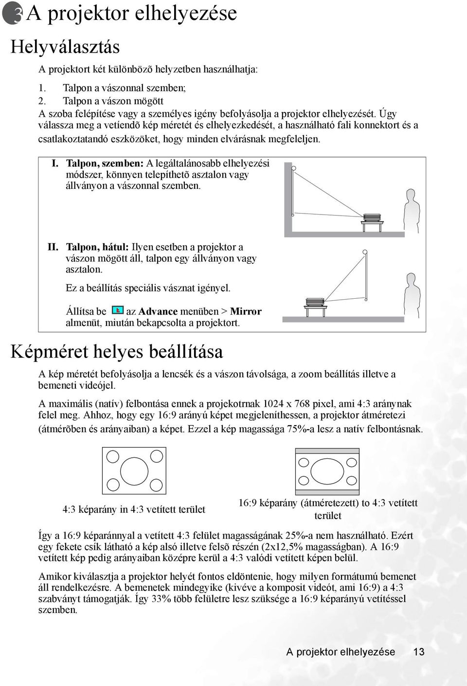 Úgy válassza meg a vetíendõ kép méretét és elhelyezkedését, a használható fali konnektort és a csatlakoztatandó eszközöket, hogy minden elvárásnak megfeleljen. I.