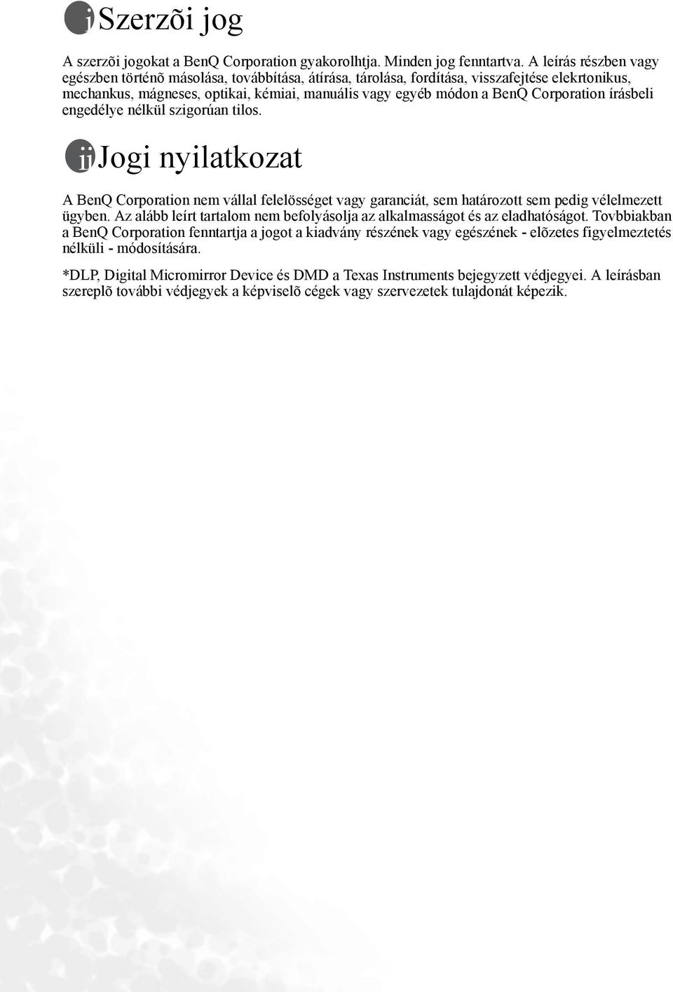 Corporation írásbeli engedélye nélkül szigorúan tilos. Jogi nyilatkozat A BenQ Corporation nem vállal felelösséget vagy garanciát, sem határozott sem pedig vélelmezett ügyben.