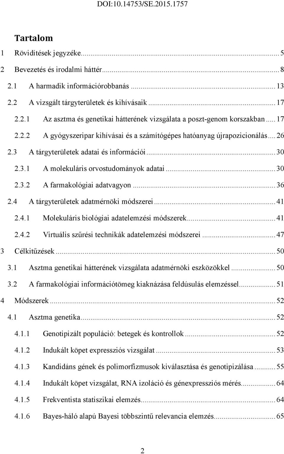 .. 36 2.4 A tárgyterületek adatmérnöki módszerei... 41 2.4.1 Molekuláris biológiai adatelemzési módszerek... 41 2.4.2 Virtuális szőrési technikák adatelemzési módszerei... 47 3 Célkitőzések... 50 3.