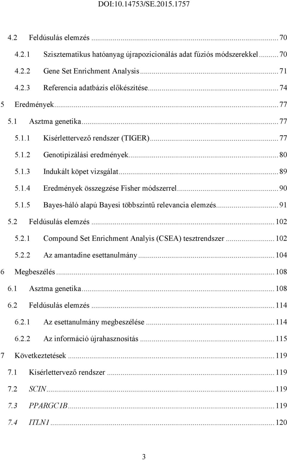 .. 90 5.1.5 Bayes-háló alapú Bayesi többszintő relevancia elemzés... 91 5.2 Feldúsulás elemzés... 102 5.2.1 Compound Set Enrichment Analyis (CSEA) tesztrendszer... 102 5.2.2 Az amantadine esettanulmány.