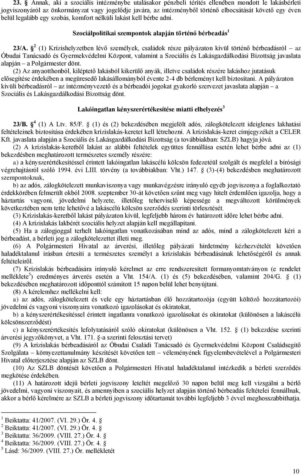 2 (1) Krízishelyzetben lévő személyek, családok része pályázaton kívül történő bérbeadásról az Óbudai Tanácsadó és Gyermekvédelmi Központ, valamint a Szociális és Lakásgazdálkodási Bizottság