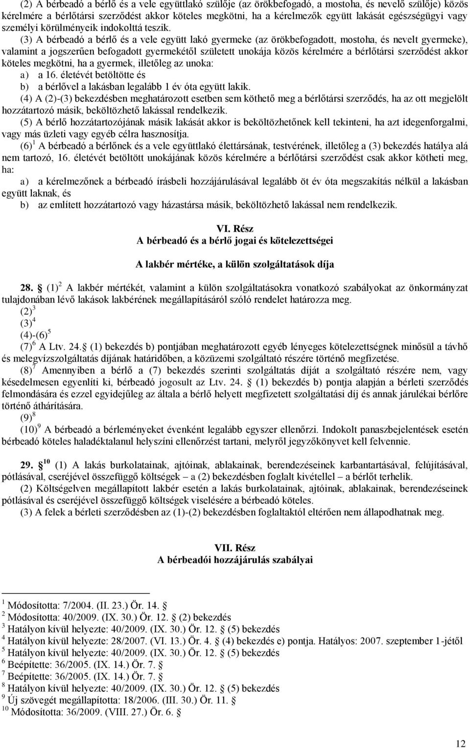 (3) A bérbeadó a bérlő és a vele együtt lakó gyermeke (az örökbefogadott, mostoha, és nevelt gyermeke), valamint a jogszerűen befogadott gyermekétől született unokája közös kérelmére a bérlőtársi