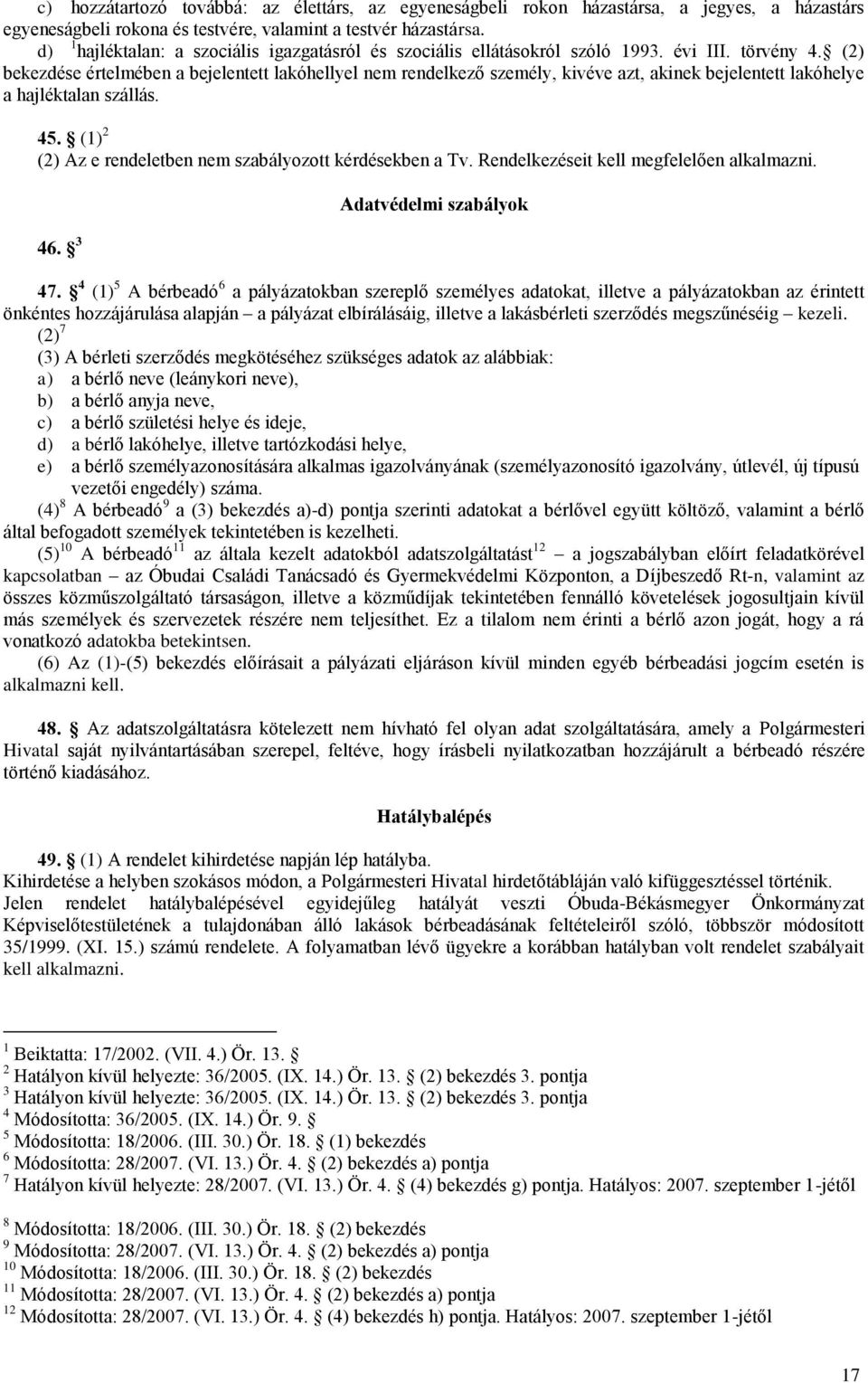 (2) bekezdése értelmében a bejelentett lakóhellyel nem rendelkező személy, kivéve azt, akinek bejelentett lakóhelye a hajléktalan szállás. 45.