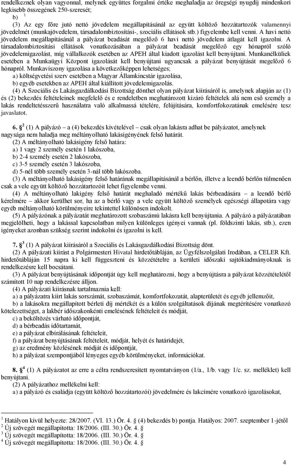 A havi nettó jövedelem megállapításánál a pályázat beadását megelőző 6 havi nettó jövedelem átlagát kell igazolni.