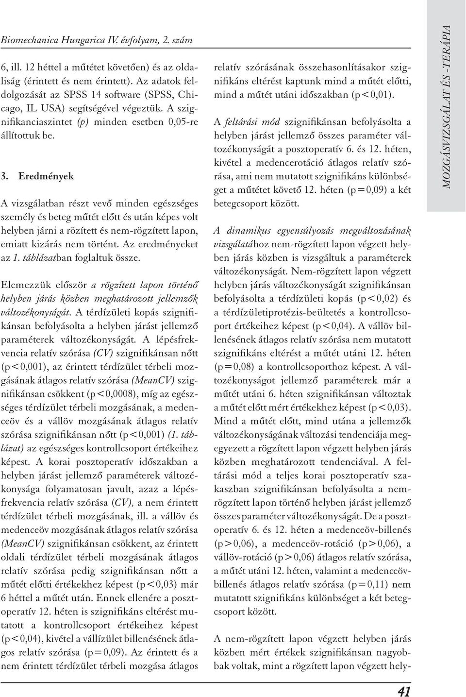 Eredmények A vizsgálatban részt vev minden egészséges személy és beteg m tét el tt és után képes volt helyben járni a rözített és nem-rögzített lapon, emiatt kizárás nem történt. Az eredményeket az 1.