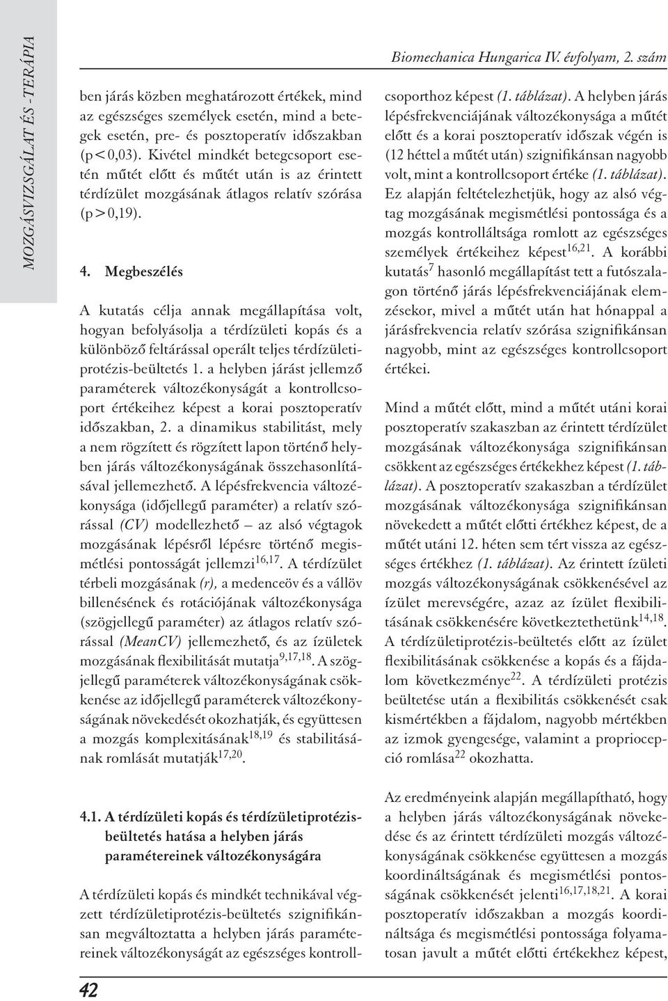 Megbeszélés A kutatás célja annak megállapítása volt, hogyan befolyásolja a térdízületi kopás és a különböz feltárással operált teljes térdízületiprotézis-beültetés 1.