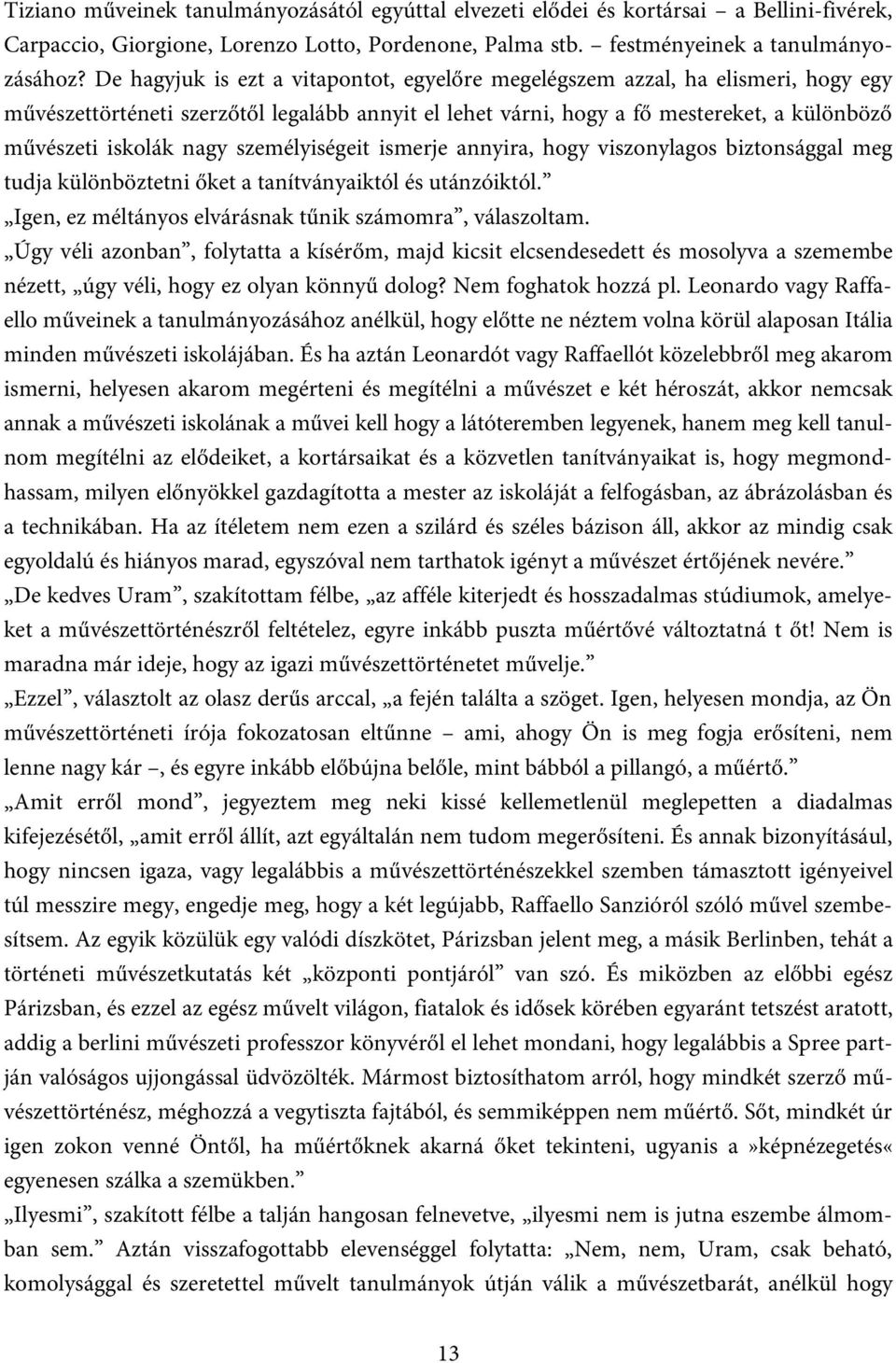 személyiségeit ismerje annyira, hogy viszonylagos biztonsággal meg tudja különböztetni őket a tanítványaiktól és utánzóiktól. Igen, ez méltányos elvárásnak tűnik számomra, válaszoltam.