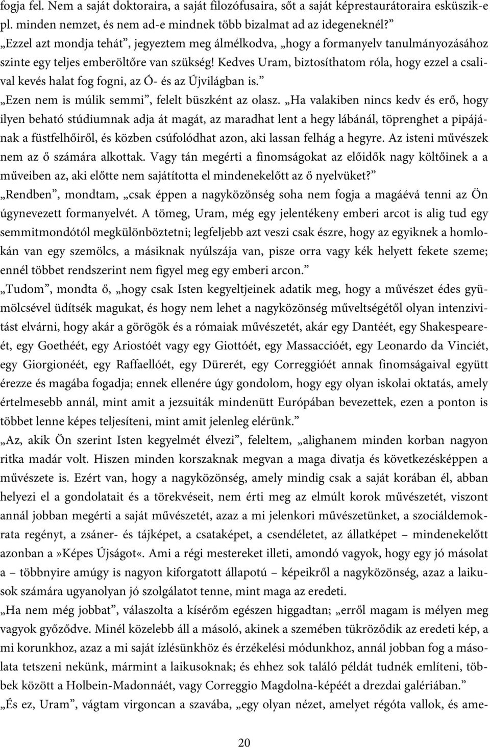 Kedves Uram, biztosíthatom róla, hogy ezzel a csalival kevés halat fog fogni, az Ó- és az Újvilágban is. Ezen nem is múlik semmi, felelt büszként az olasz.