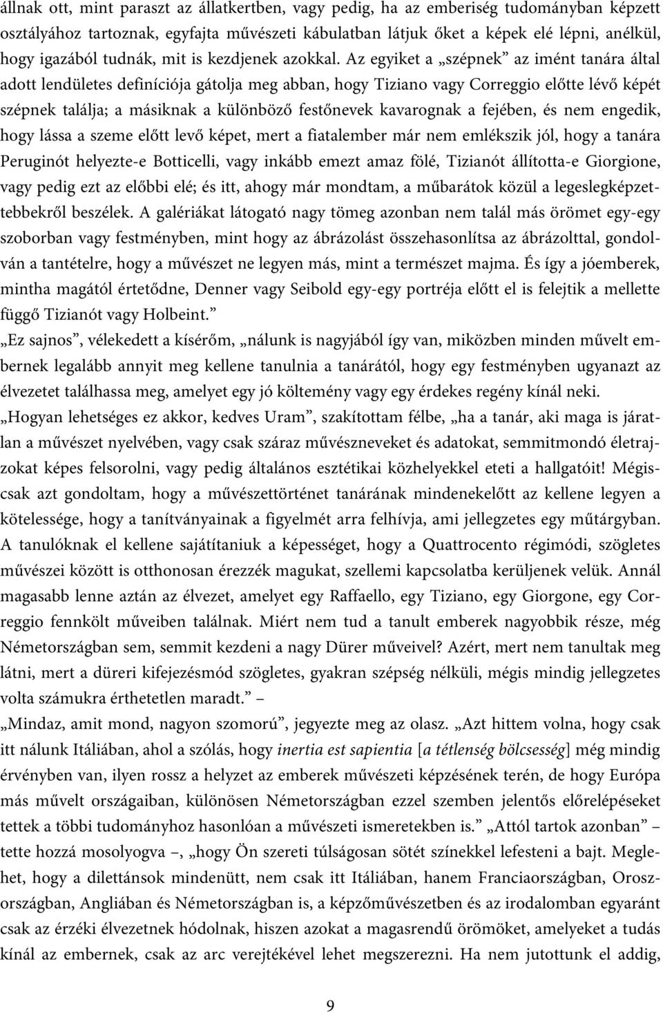 Az egyiket a szépnek az imént tanára által adott lendületes definíciója gátolja meg abban, hogy Tiziano vagy Correggio előtte lévő képét szépnek találja; a másiknak a különböző festőnevek kavarognak