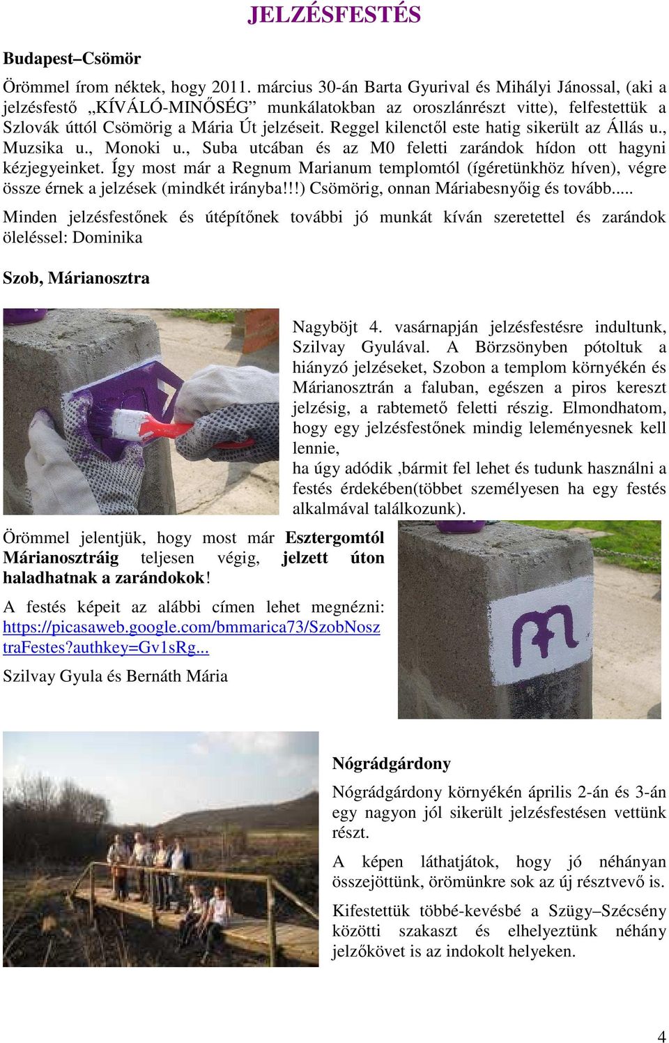 Reggel kilenctől este hatig sikerült az Állás u., Muzsika u., Monoki u., Suba utcában és az M0 feletti zarándok hídon ott hagyni kézjegyeinket.