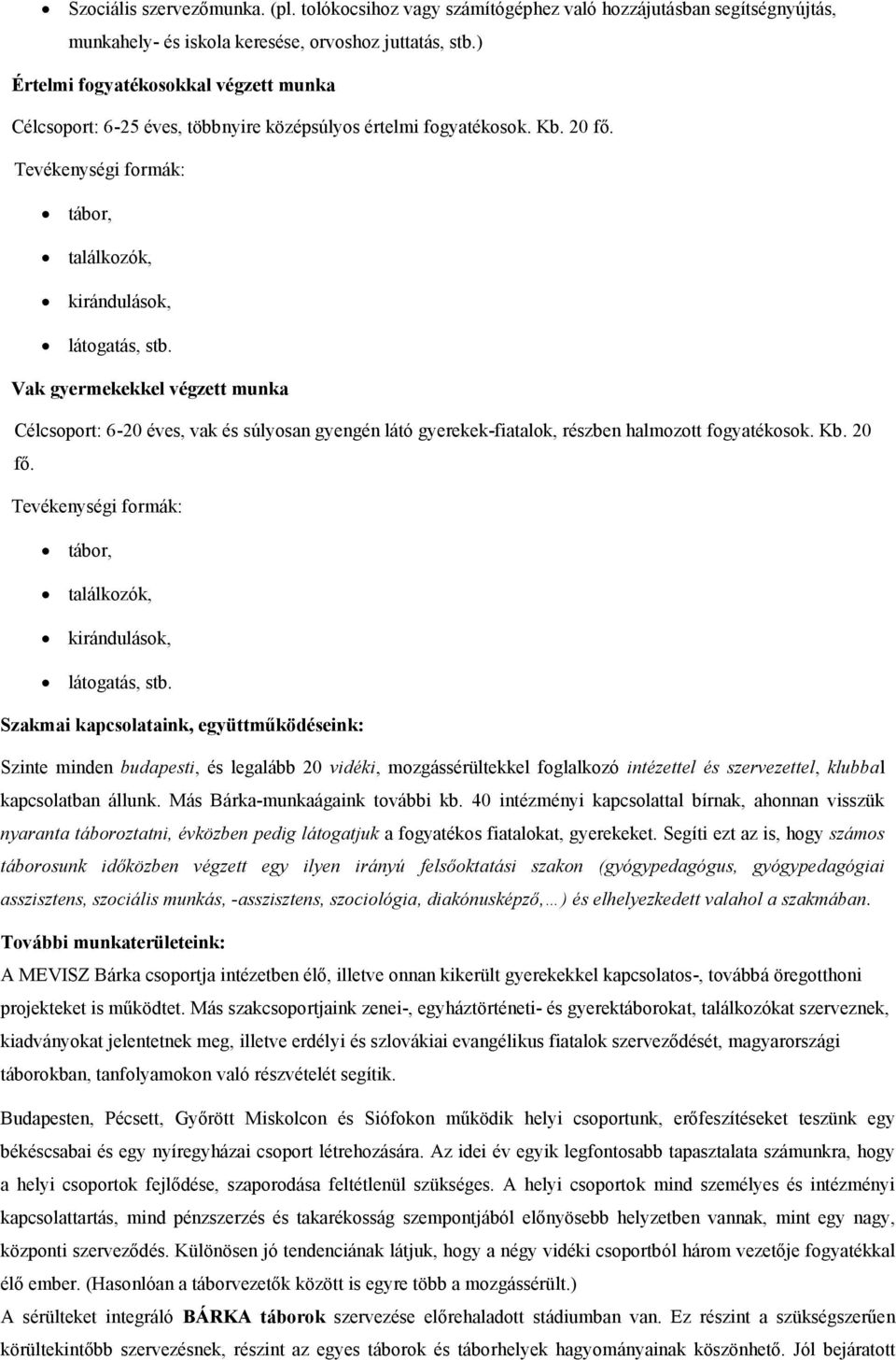 Vak gyermekekkel végzett munka Célcsoport: 6-20 éves, vak és súlyosan gyengén látó gyerekek-fiatalok, részben halmozott fogyatékosok. Kb. 20 fő.