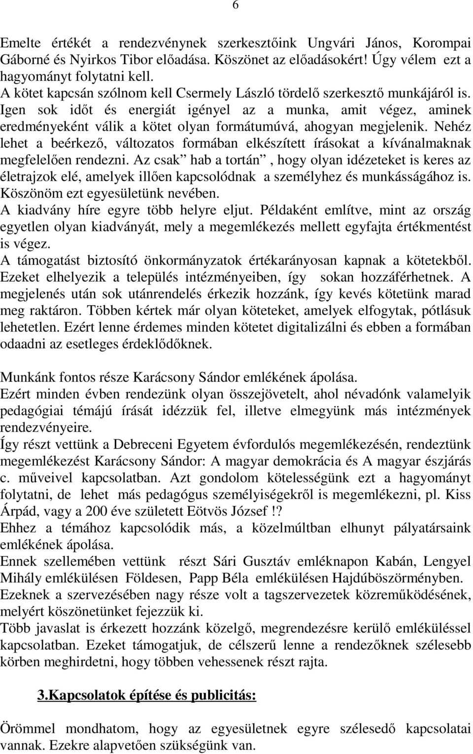 Igen sok időt és energiát igényel az a munka, amit végez, aminek eredményeként válik a kötet olyan formátumúvá, ahogyan megjelenik.