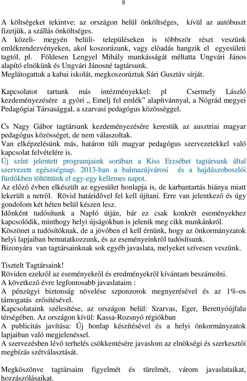 Földesen Lengyel Mihály munkásságát méltatta Ungvári János alapító elnökünk és Ungvári Jánosné tagtársunk. Meglátogattuk a kabai iskolát, megkoszorúztuk Sári Gusztáv sírját.