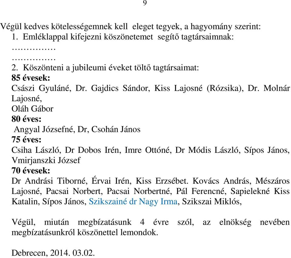 Molnár Lajosné, Oláh Gábor 80 éves: Angyal Józsefné, Dr, Csohán János 75 éves: Csiha László, Dr Dobos Irén, Imre Ottóné, Dr Módis László, Sípos János, Vmirjanszki József 70 évesek: Dr Andrási