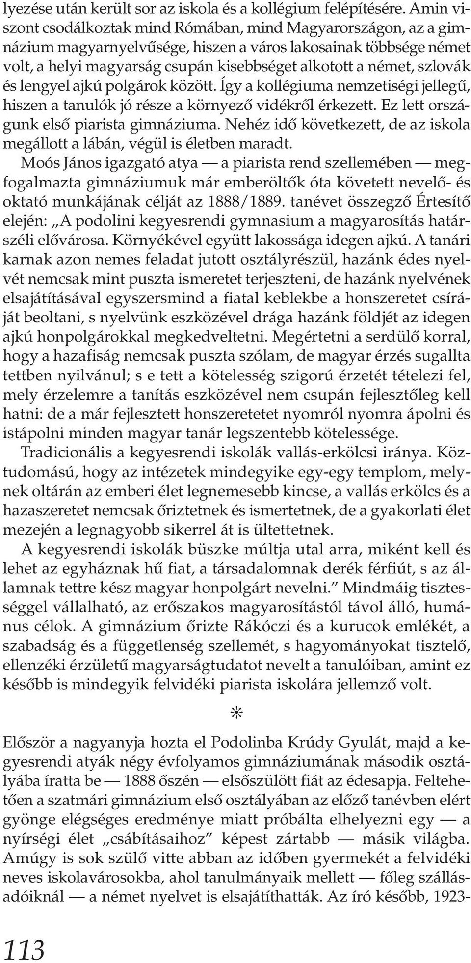 szlovák és lengyel ajkú polgárok között. Így a kollégiuma nemzetiségi jellegű, hiszen a tanulók jó része a környező vidékről érkezett. Ez lett országunk első piarista gimnáziuma.