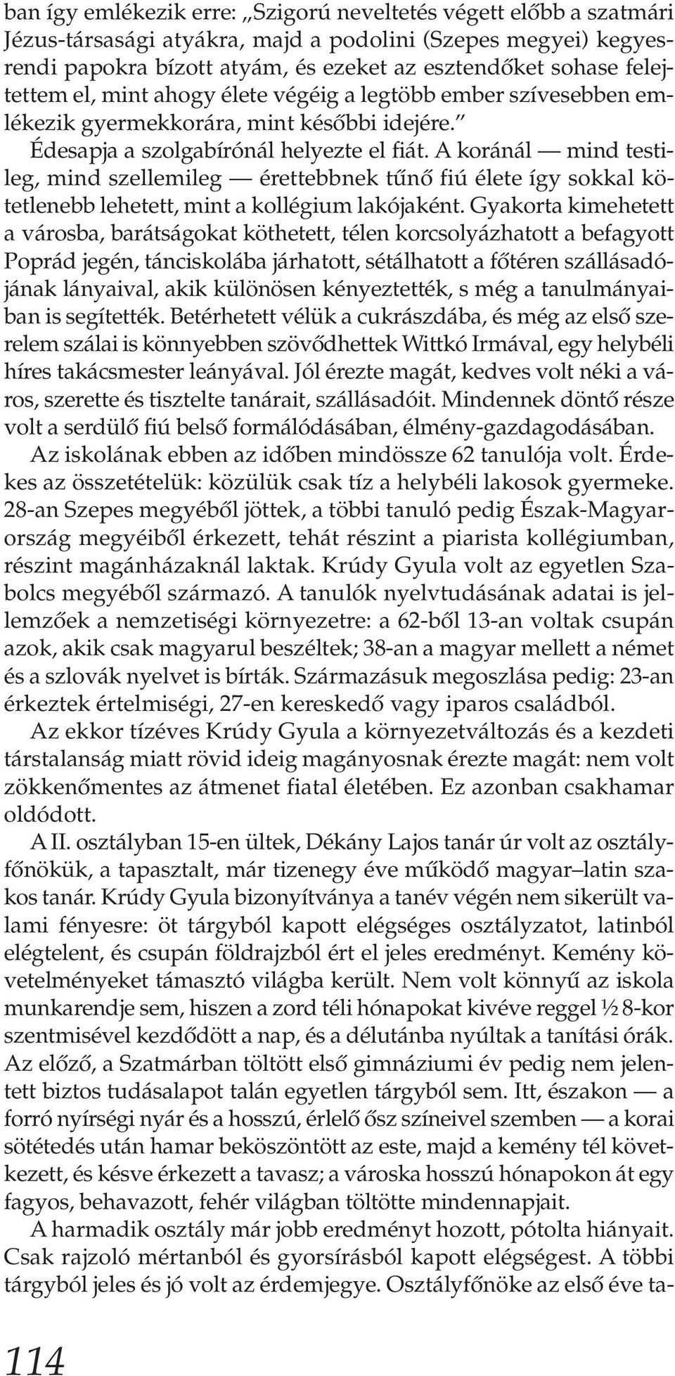 A koránál mind testileg, mind szellemileg érettebbnek tűnő fiú élete így sokkal kötetlenebb lehetett, mint a kollégium lakójaként.