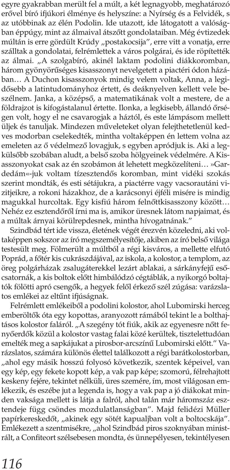 Még évtizedek múltán is erre gördült Krúdy postakocsija, erre vitt a vonatja, erre szálltak a gondolatai, felrémlettek a város polgárai, és ide röpítették az álmai.
