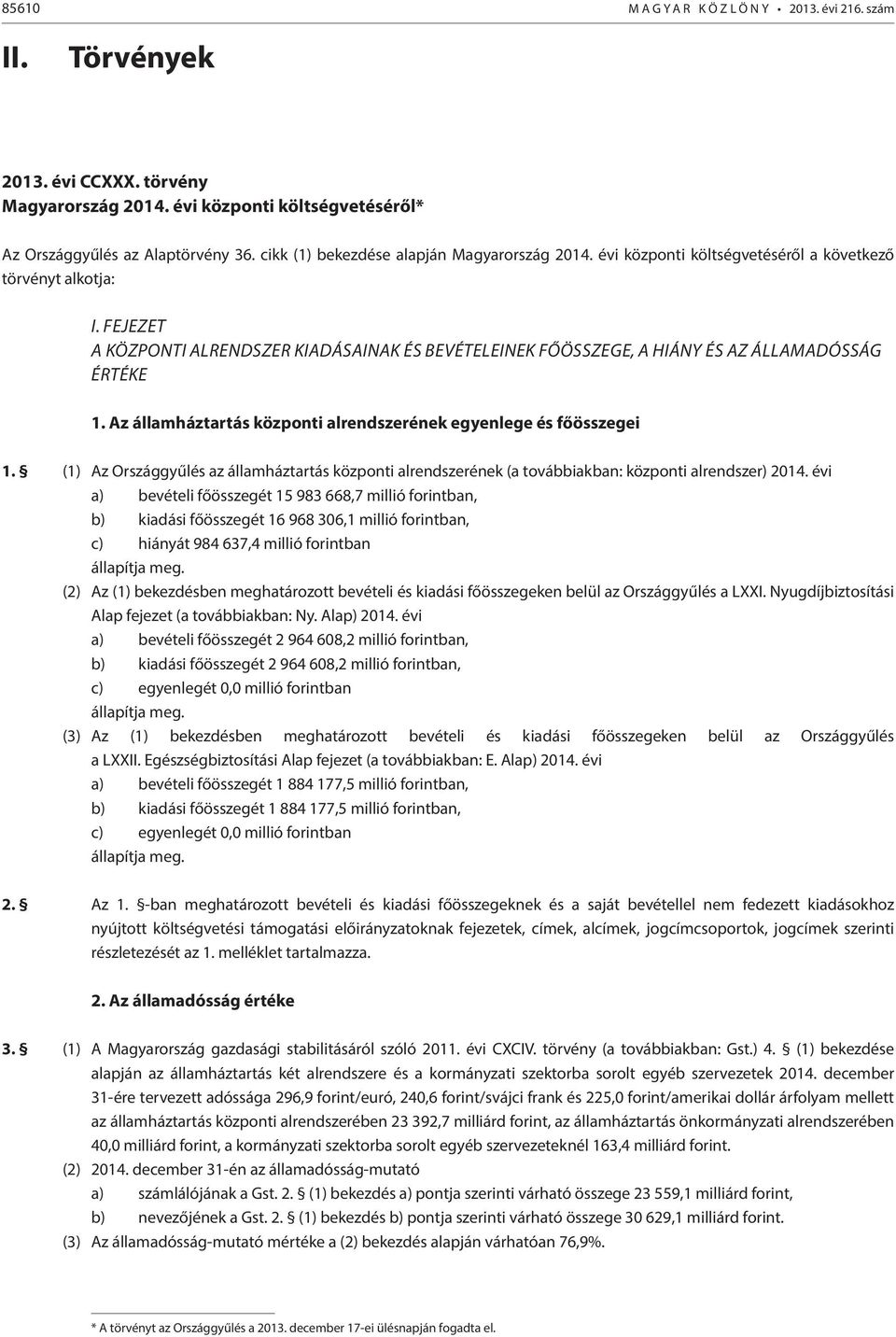 Az államháztartás központi alrendszerének egyenlege és főösszegei. () Az Országgyűlés az államháztartás központi alrendszerének (a továbbiakban: központi alrendszer) 04.