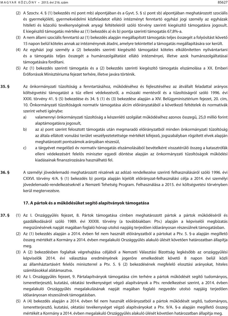 feltételeiről szóló törvény szerinti kiegészítő támogatásra jogosult. E kiegészítő támogatás mértéke az () bekezdés a) és b) pontja szerinti támogatás 7,8%-a.