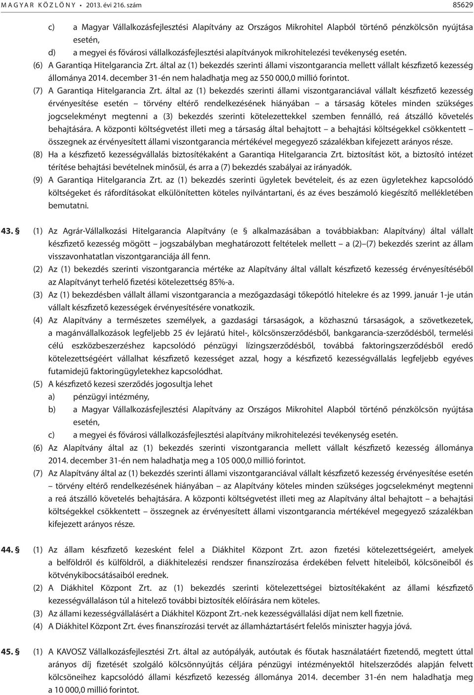 tevékenység esetén. () A Garantiqa Hitelgarancia Zrt. által az () bekezdés szerinti állami viszontgarancia mellett vállalt készfizető kezesség állománya 04.