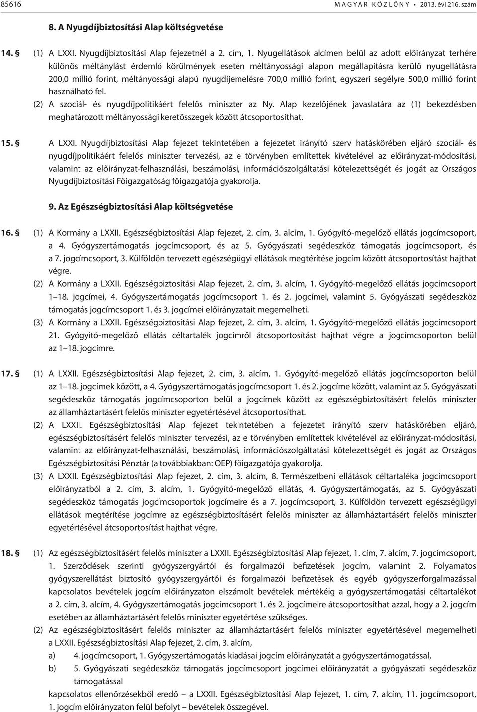 alapú nyugdíjemelésre 700,0 millió forint, egyszeri segélyre 500,0 millió forint használható fel. () A szociál- és nyugdíjpolitikáért felelős miniszter az Ny.