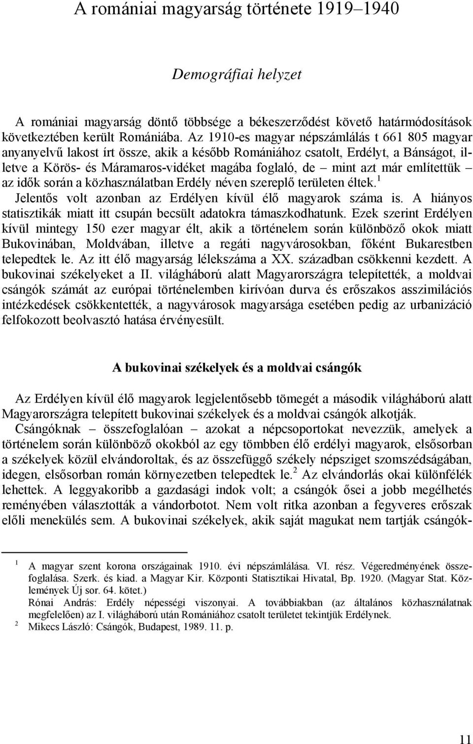 már említettük az idők során a közhasználatban Erdély néven szereplő területen éltek. 1 Jelentős volt azonban az Erdélyen kívül élő magyarok száma is.