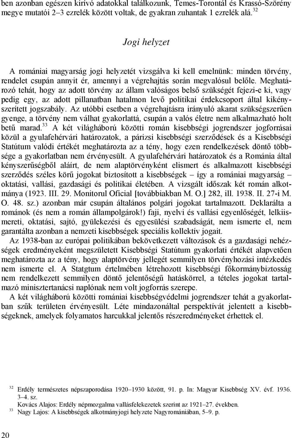 Meghatározó tehát, hogy az adott törvény az állam valóságos belső szükségét fejezi-e ki, vagy pedig egy, az adott pillanatban hatalmon levő politikai érdekcsoport által kikényszerített jogszabály.
