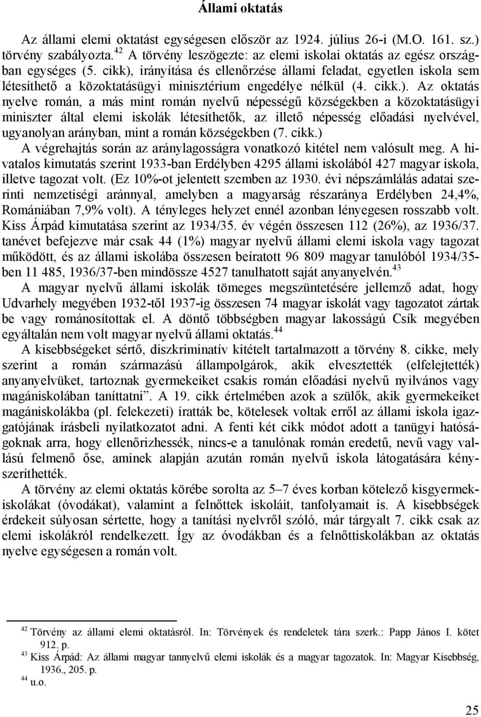 irányítása és ellenőrzése állami feladat, egyetlen iskola sem létesíthető a közoktatásügyi minisztérium engedélye nélkül (4. cikk.).
