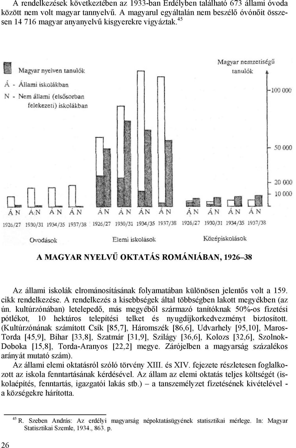 45 A MAGYAR NYELVŰ OKTATÁS ROMÁNIÁBAN, 1926 38 Az állami iskolák elrománosításának folyamatában különösen jelentős volt a 159. cikk rendelkezése.