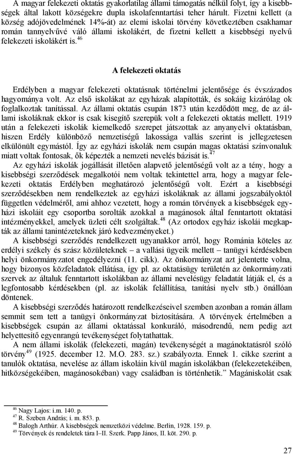 iskolákért is. 46 A felekezeti oktatás Erdélyben a magyar felekezeti oktatásnak történelmi jelentősége és évszázados hagyománya volt.