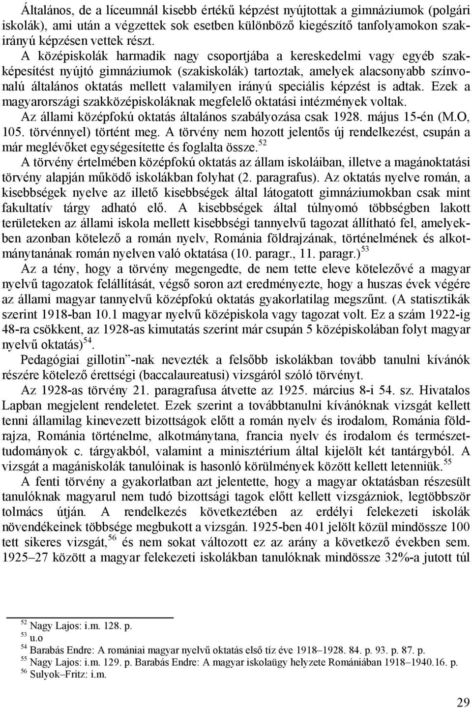 irányú speciális képzést is adtak. Ezek a magyarországi szakközépiskoláknak megfelelő oktatási intézmények voltak. Az állami középfokú oktatás általános szabályozása csak 1928. május 15-én (M.O, 105.