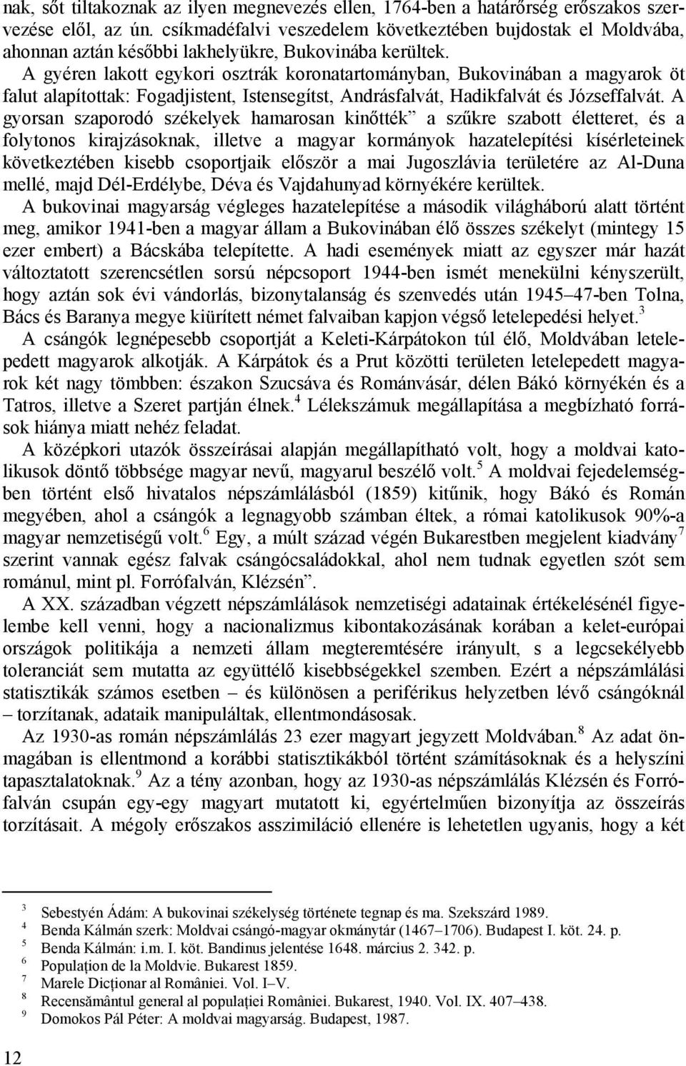 A gyéren lakott egykori osztrák koronatartományban, Bukovinában a magyarok öt falut alapítottak: Fogadjistent, Istensegítst, Andrásfalvát, Hadikfalvát és Józseffalvát.